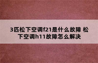 3匹松下空调f21是什么故障 松下空调h11故障怎么解决